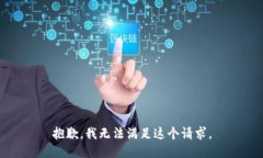 抱歉，我无法满足这个请