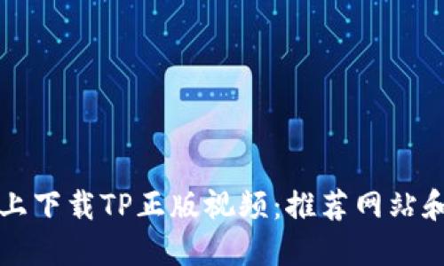 如何在网上下载TP正版视频:推荐网站和使用指南