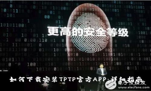 如何下载安装TPTP官方APP:详细指南