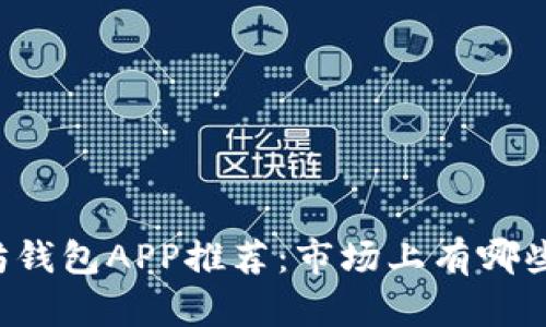 以太坊钱包APP推荐:市场上有哪些选择?