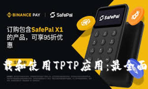 如何下载和使用TPTP应用:最全面的指南