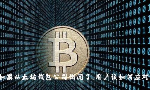 如果以太坊钱包公司倒闭了，用户该如何应对？