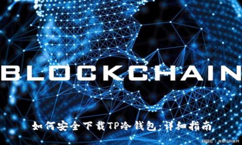如何安全下载TP冷钱包：详细指南
