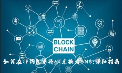 如何在TP钱包中将HT兑换为BNB:详细指南