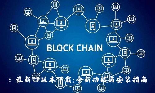 : 最新TP版本下载：全新功能与安装指南