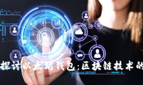 深入探讨以太坊钱包:区块链技术的龙品