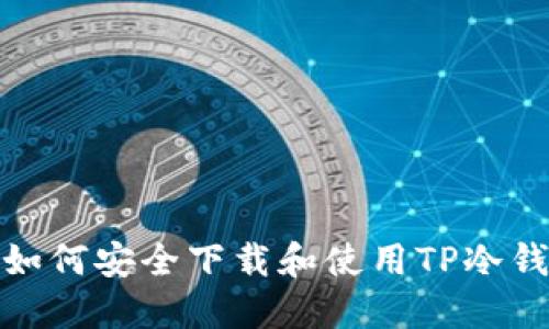 : 如何安全下载和使用TP冷钱包