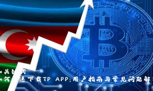 和关键词
如何快速下载TP APP:用户指南与常见问题解答