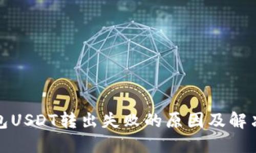 : 钱包USDT转出失败的原因及解决方法