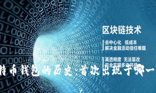 比特币钱包的历史：首次出现于哪一年？