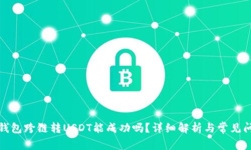 TP钱包跨链转USDT能成功吗?详细解析与常见问题