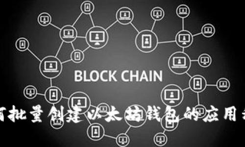 如何批量创建以太坊钱包的应用程序