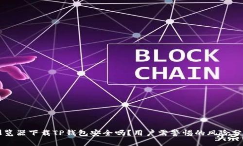 浏览器下载TP钱包安全吗?用户需警惕的风险分析