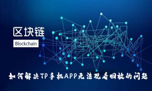 如何解决TP手机APP无法观看回放的问题