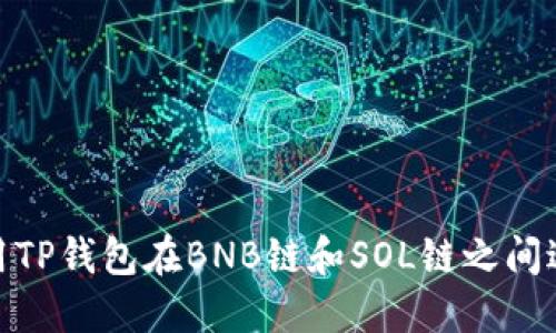 如何使用TP钱包在BNB链和SOL链之间进行转账