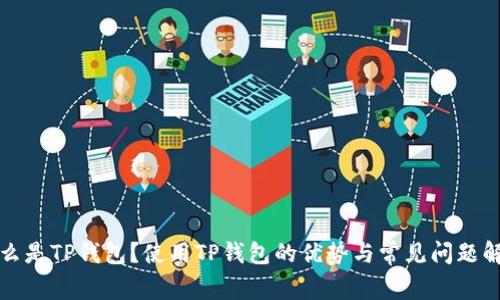 什么是TP钱包?使用TP钱包的优势与常见问题解析