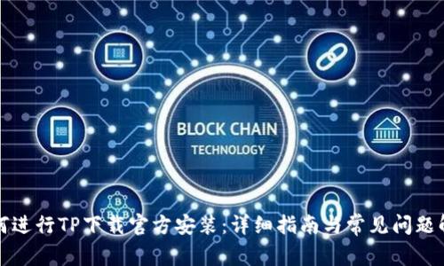 如何进行TP下载官方安装:详细指南与常见问题解答