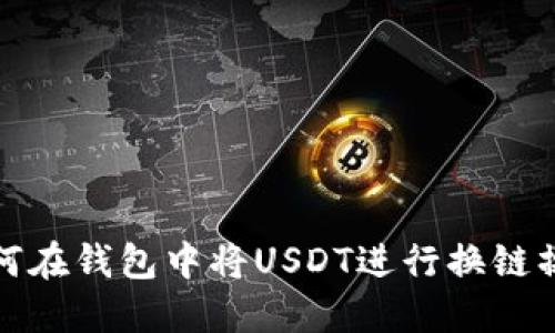 如何在钱包中将USDT进行换链操作