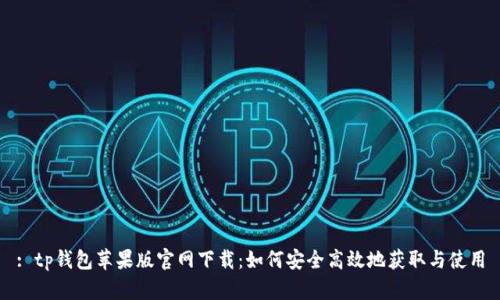 : tp钱包苹果版官网下载:如何安全高效地获取与使用