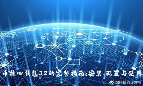 比特币核心钱包32的完整指南:安装、配置与使用技巧