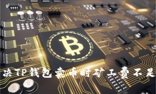 如何解决TP钱包卖币时矿工费不足的问题