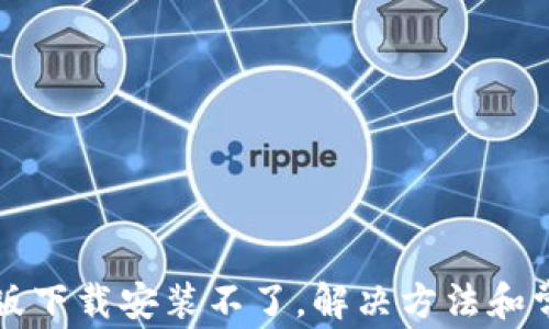 TP钱包最新版下载安装不了,解决方法和常见问题解析