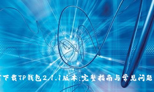 如何下载TP钱包2.1.1版本:完整指南与常见问题解答