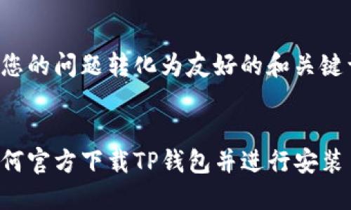 将您的问题转化为友好的和关键词:
如何官方下载TP钱包并进行安装