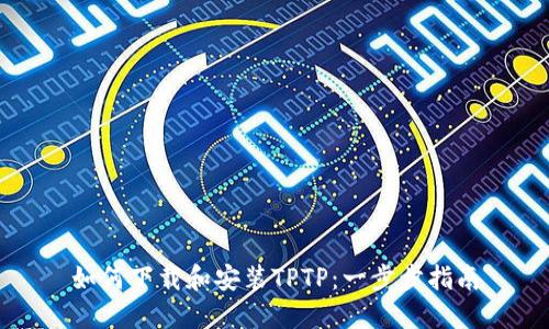 如何下载和安装TPTP:一步步指南