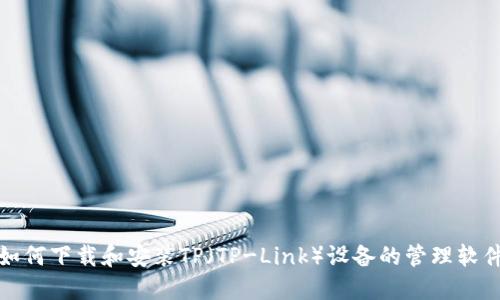 如何下载和安装TP(TP-Link)设备的管理软件