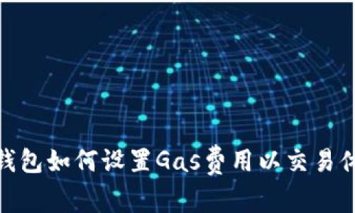 TP钱包如何设置Gas费用以交易体验