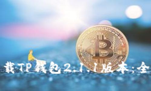 : 如何下载TP钱包2.1.1版本:全方位指南