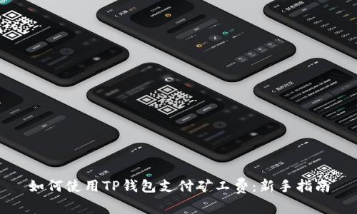 如何使用TP钱包支付矿工费:新手指南