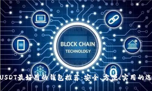 : USDT最好用的钱包推荐:安全、方便、实用的选择