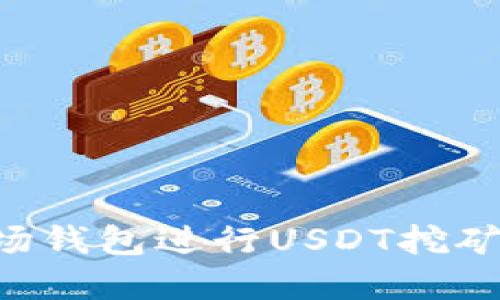 如何在波场钱包进行USDT挖矿：详细指南