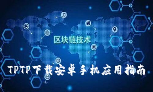 TPTP下载安卓手机应用指南