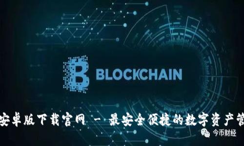 TP钱包安卓版下载官网 - 最安全便捷的数字资产管理工具
