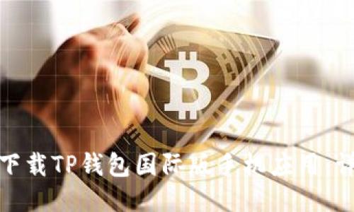 : 如何下载TP钱包国际版手机应用:详细指南