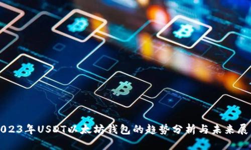 2023年USDT以太坊钱包的趋势分析与未来展望