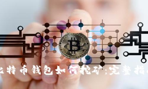 比特币钱包如何挖矿：完整指南