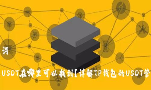 与关键词
tp钱包USDT在哪里可以找到?详解TP钱包的USDT管理方法