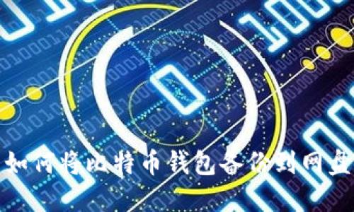 如何将比特币钱包备份到网盘