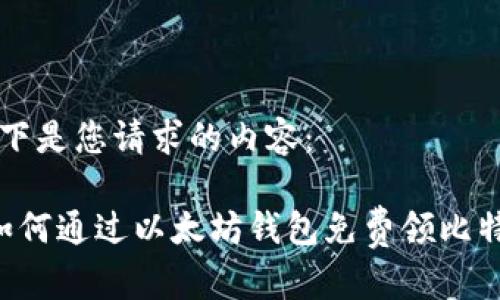 以下是您请求的内容:
如何通过以太坊钱包免费领比特币