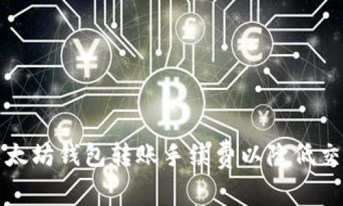 如何以太坊钱包转账手续费以降低交易成本