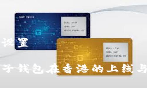 与关键词设置
区块链电子钱包在香港的上线与发展前景
