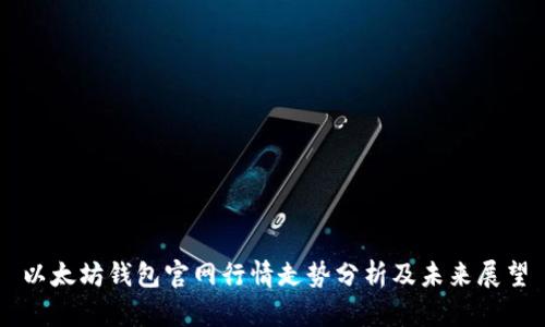 以太坊钱包官网行情走势分析及未来展望