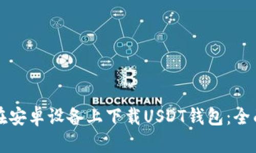 如何在安卓设备上下载USDT钱包:全面指南