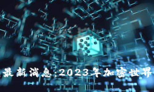 区块链新钱包最新消息:2023年加密世界的变革与机遇