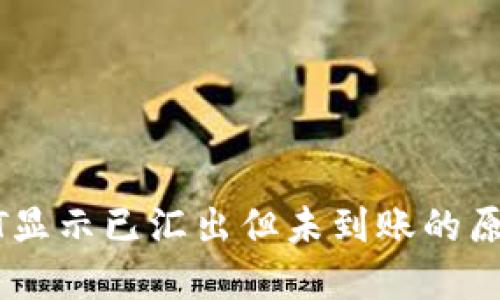 火币钱包USDT显示已汇出但未到账的原因及解决方法
