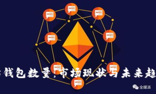 以太坊钱包数量:市场现状与未来趋势分析